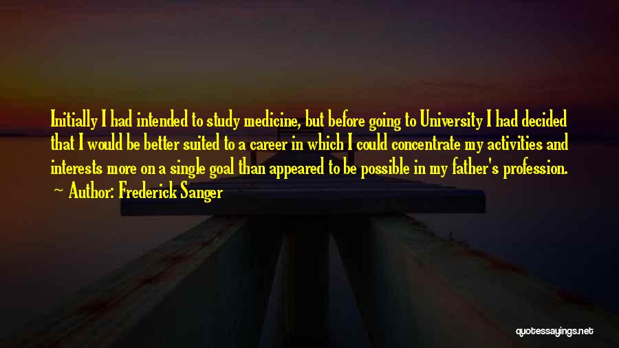 Frederick Sanger Quotes: Initially I Had Intended To Study Medicine, But Before Going To University I Had Decided That I Would Be Better