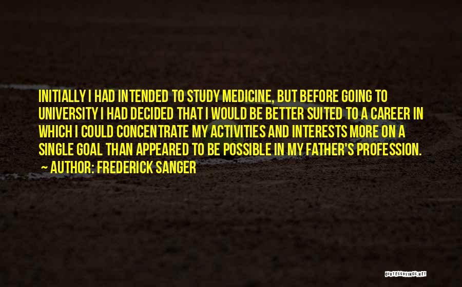 Frederick Sanger Quotes: Initially I Had Intended To Study Medicine, But Before Going To University I Had Decided That I Would Be Better
