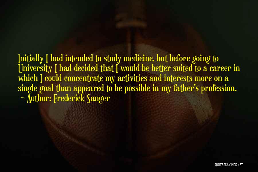 Frederick Sanger Quotes: Initially I Had Intended To Study Medicine, But Before Going To University I Had Decided That I Would Be Better