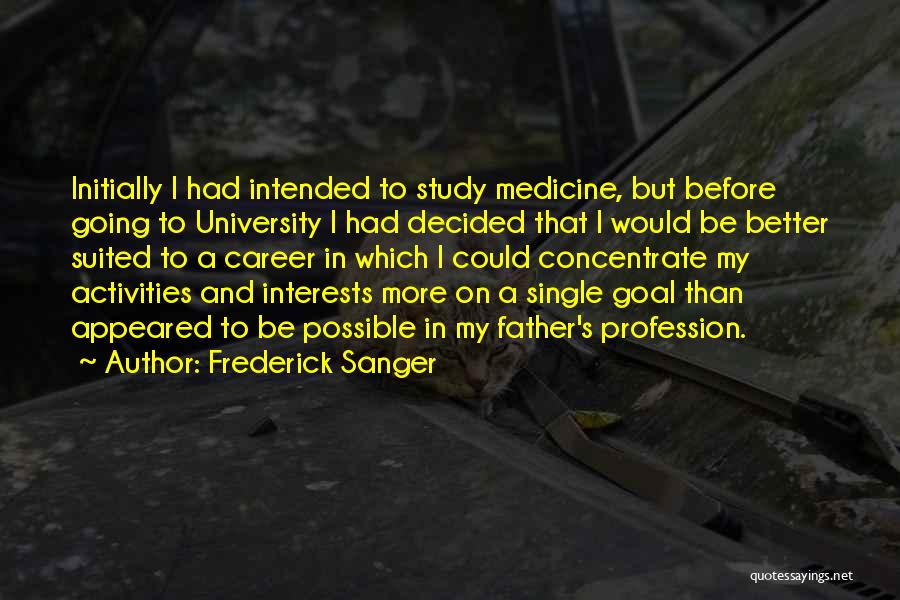 Frederick Sanger Quotes: Initially I Had Intended To Study Medicine, But Before Going To University I Had Decided That I Would Be Better