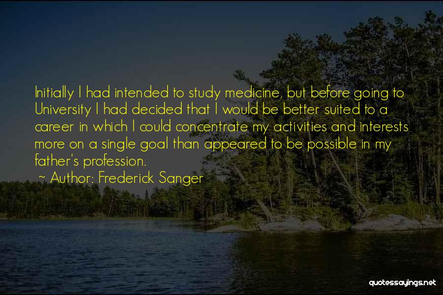 Frederick Sanger Quotes: Initially I Had Intended To Study Medicine, But Before Going To University I Had Decided That I Would Be Better