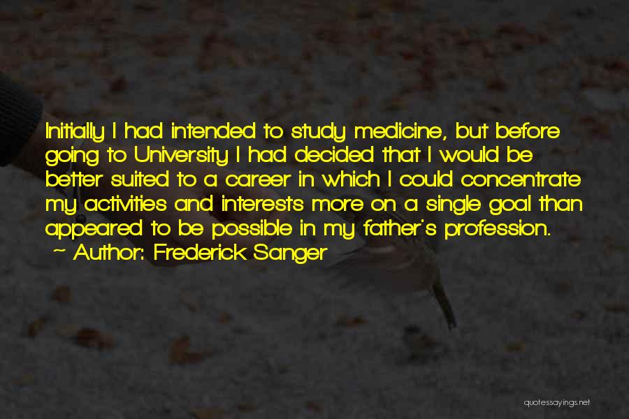 Frederick Sanger Quotes: Initially I Had Intended To Study Medicine, But Before Going To University I Had Decided That I Would Be Better