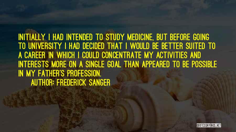 Frederick Sanger Quotes: Initially I Had Intended To Study Medicine, But Before Going To University I Had Decided That I Would Be Better