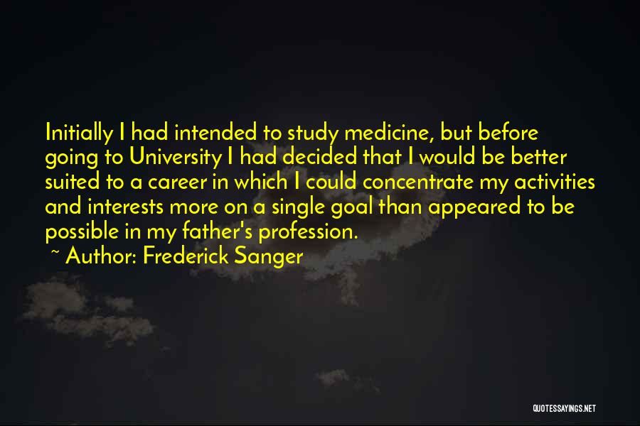 Frederick Sanger Quotes: Initially I Had Intended To Study Medicine, But Before Going To University I Had Decided That I Would Be Better