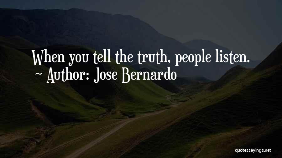 Jose Bernardo Quotes: When You Tell The Truth, People Listen.