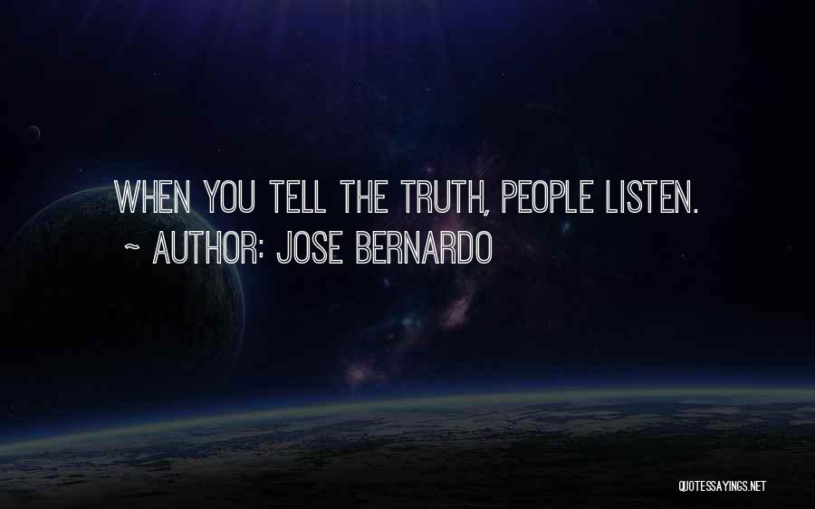 Jose Bernardo Quotes: When You Tell The Truth, People Listen.