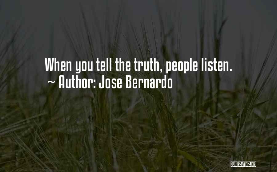 Jose Bernardo Quotes: When You Tell The Truth, People Listen.