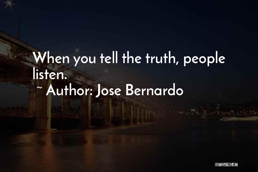 Jose Bernardo Quotes: When You Tell The Truth, People Listen.