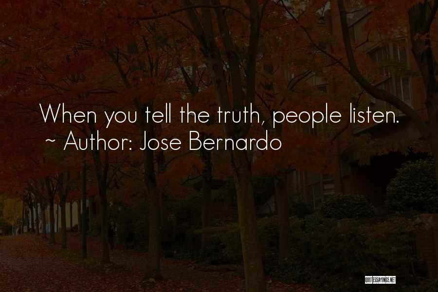 Jose Bernardo Quotes: When You Tell The Truth, People Listen.