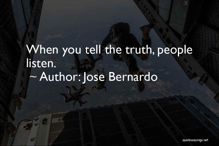 Jose Bernardo Quotes: When You Tell The Truth, People Listen.