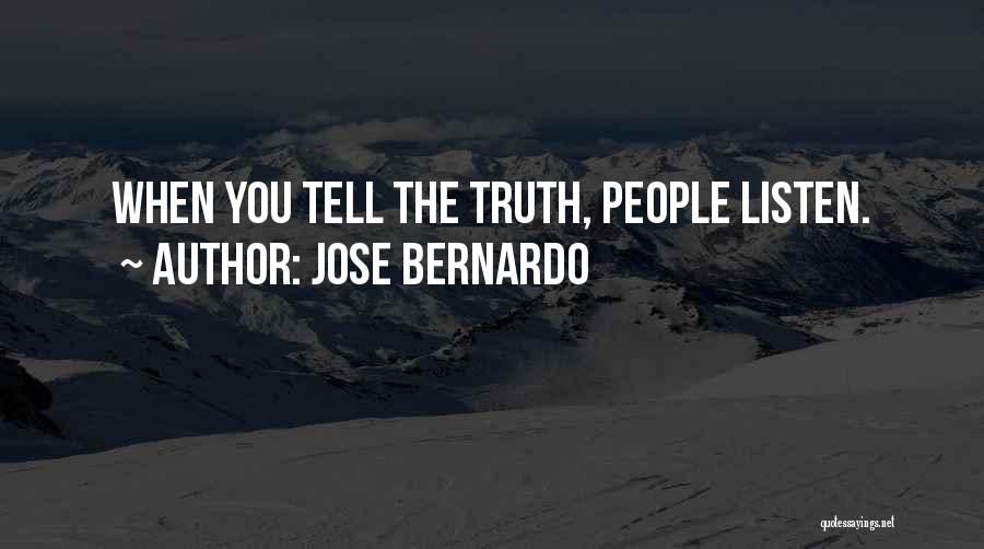 Jose Bernardo Quotes: When You Tell The Truth, People Listen.