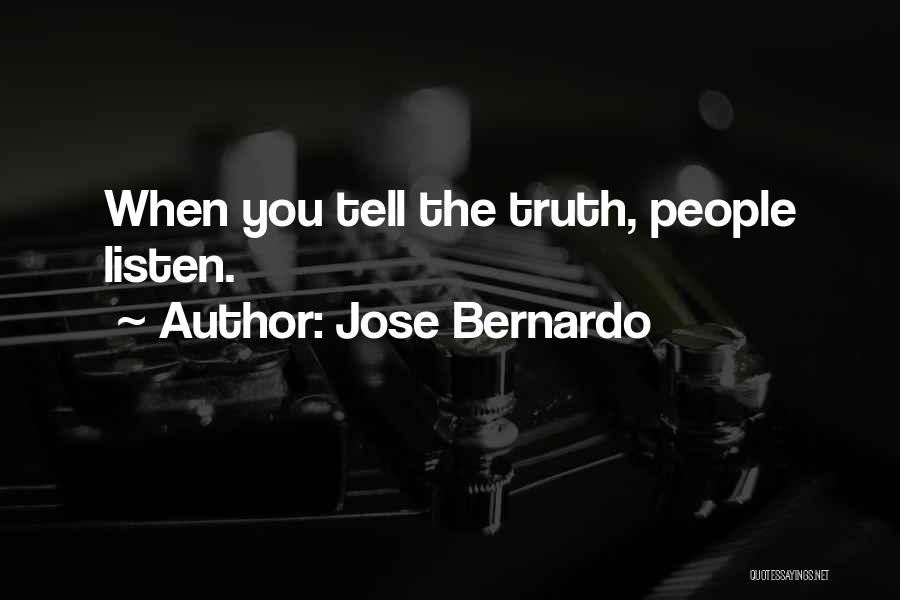 Jose Bernardo Quotes: When You Tell The Truth, People Listen.