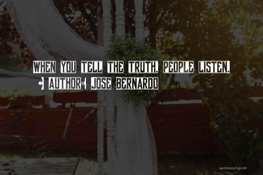 Jose Bernardo Quotes: When You Tell The Truth, People Listen.