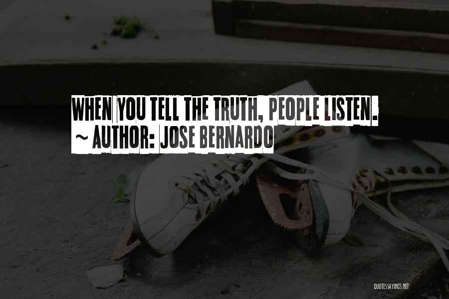 Jose Bernardo Quotes: When You Tell The Truth, People Listen.