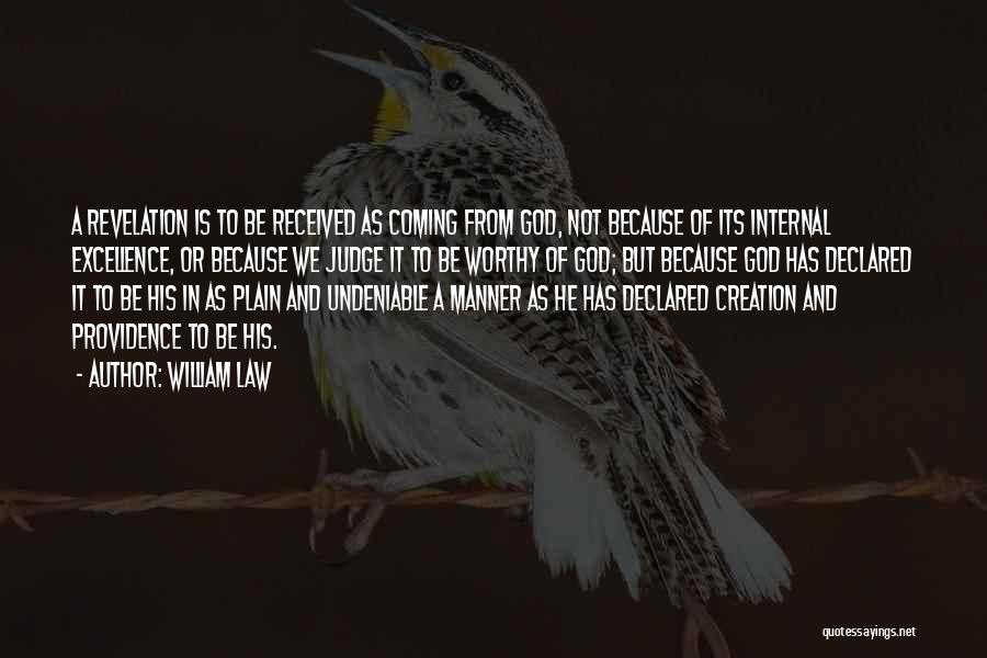 William Law Quotes: A Revelation Is To Be Received As Coming From God, Not Because Of Its Internal Excellence, Or Because We Judge