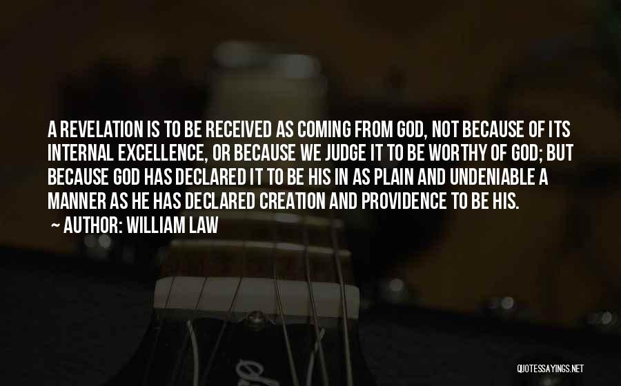 William Law Quotes: A Revelation Is To Be Received As Coming From God, Not Because Of Its Internal Excellence, Or Because We Judge