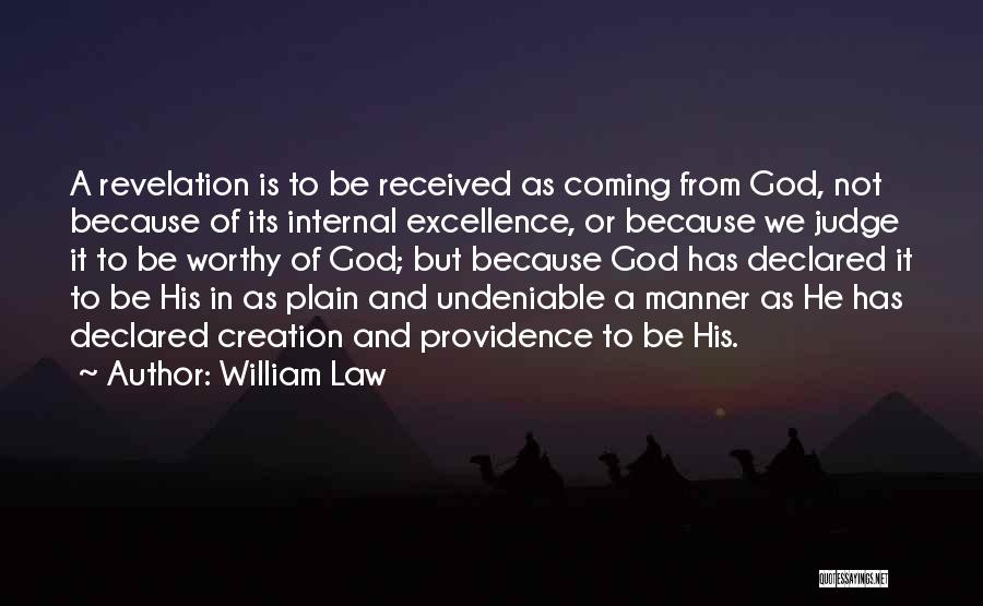 William Law Quotes: A Revelation Is To Be Received As Coming From God, Not Because Of Its Internal Excellence, Or Because We Judge