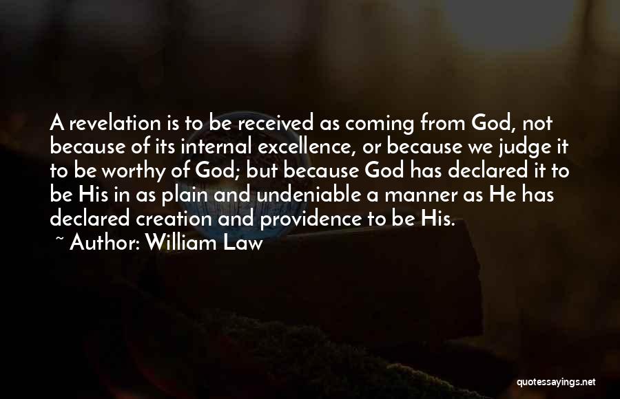 William Law Quotes: A Revelation Is To Be Received As Coming From God, Not Because Of Its Internal Excellence, Or Because We Judge