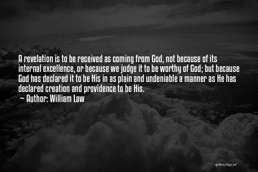 William Law Quotes: A Revelation Is To Be Received As Coming From God, Not Because Of Its Internal Excellence, Or Because We Judge