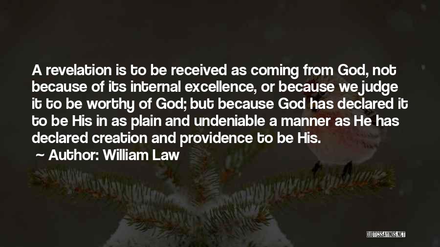 William Law Quotes: A Revelation Is To Be Received As Coming From God, Not Because Of Its Internal Excellence, Or Because We Judge