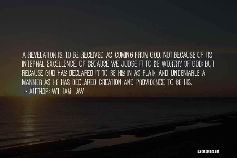 William Law Quotes: A Revelation Is To Be Received As Coming From God, Not Because Of Its Internal Excellence, Or Because We Judge