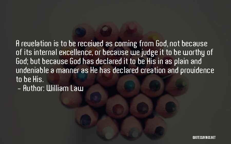 William Law Quotes: A Revelation Is To Be Received As Coming From God, Not Because Of Its Internal Excellence, Or Because We Judge