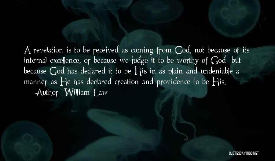 William Law Quotes: A Revelation Is To Be Received As Coming From God, Not Because Of Its Internal Excellence, Or Because We Judge