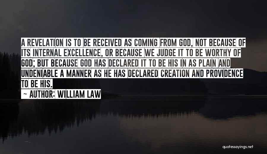 William Law Quotes: A Revelation Is To Be Received As Coming From God, Not Because Of Its Internal Excellence, Or Because We Judge