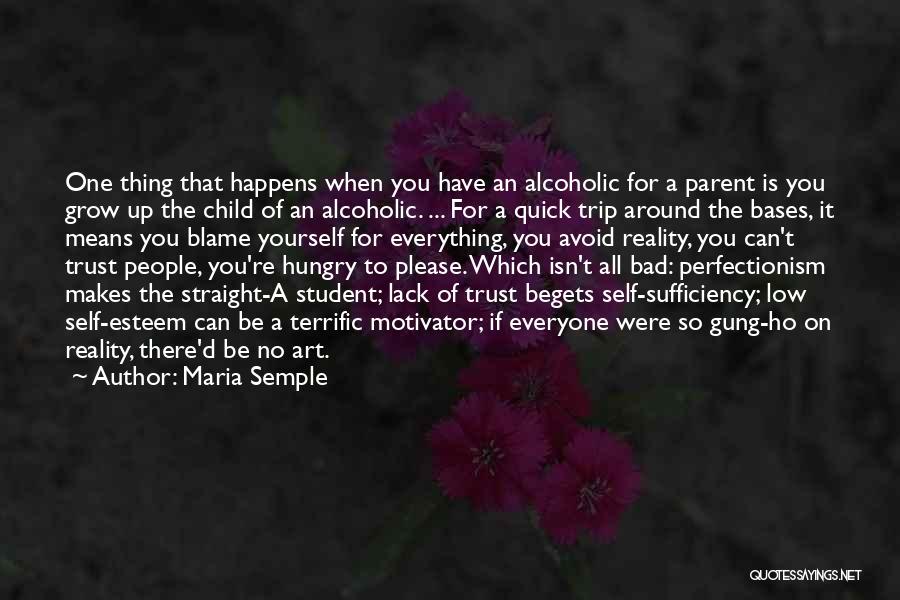 Maria Semple Quotes: One Thing That Happens When You Have An Alcoholic For A Parent Is You Grow Up The Child Of An