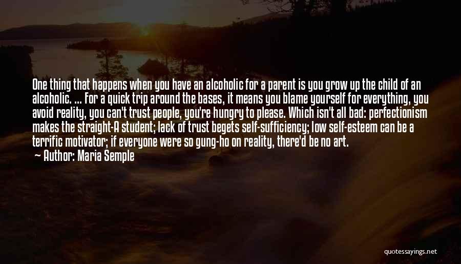 Maria Semple Quotes: One Thing That Happens When You Have An Alcoholic For A Parent Is You Grow Up The Child Of An