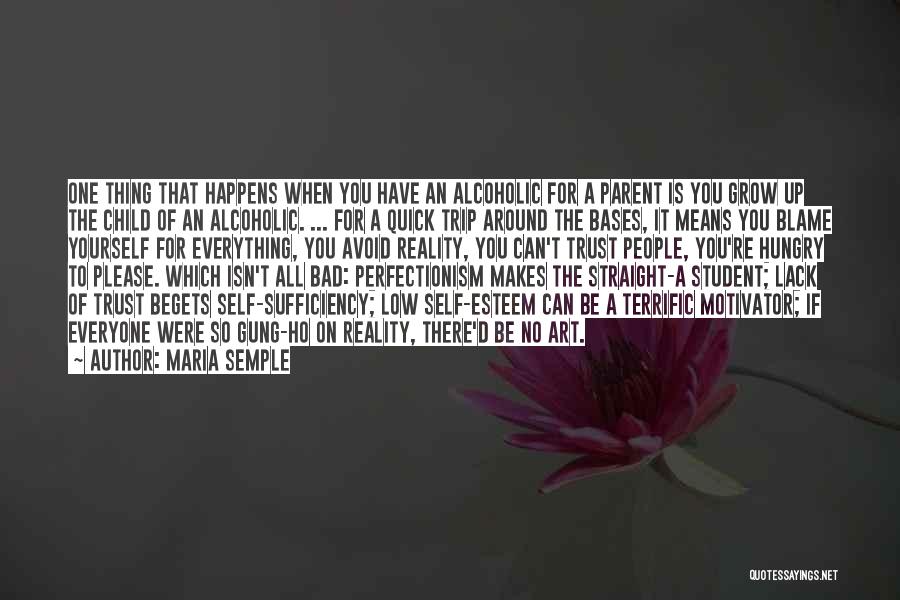 Maria Semple Quotes: One Thing That Happens When You Have An Alcoholic For A Parent Is You Grow Up The Child Of An