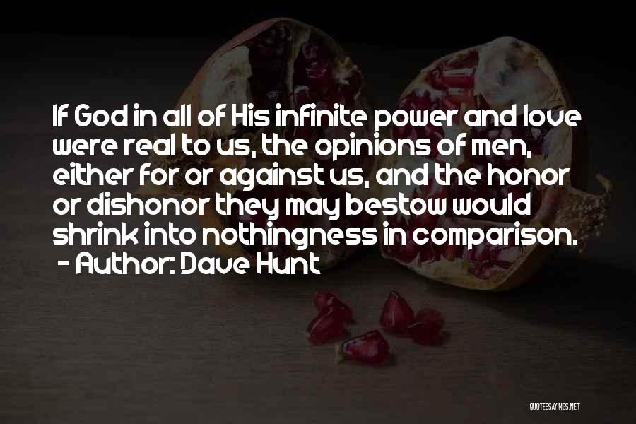 Dave Hunt Quotes: If God In All Of His Infinite Power And Love Were Real To Us, The Opinions Of Men, Either For
