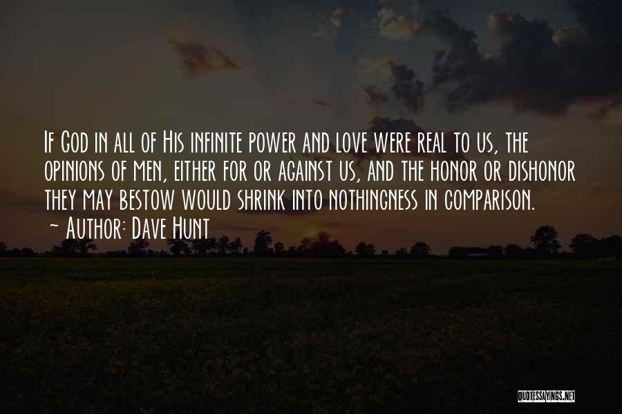 Dave Hunt Quotes: If God In All Of His Infinite Power And Love Were Real To Us, The Opinions Of Men, Either For