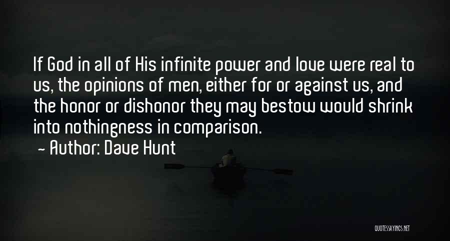 Dave Hunt Quotes: If God In All Of His Infinite Power And Love Were Real To Us, The Opinions Of Men, Either For