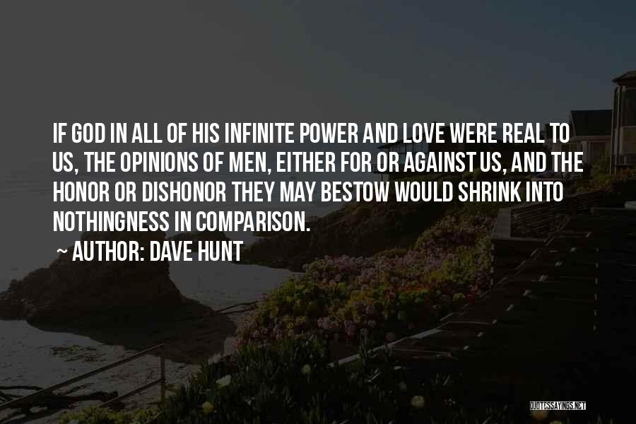 Dave Hunt Quotes: If God In All Of His Infinite Power And Love Were Real To Us, The Opinions Of Men, Either For