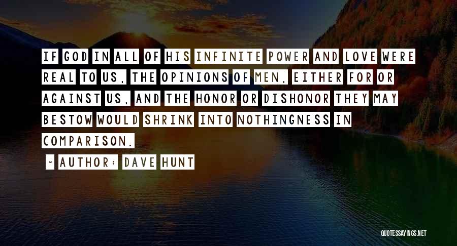 Dave Hunt Quotes: If God In All Of His Infinite Power And Love Were Real To Us, The Opinions Of Men, Either For