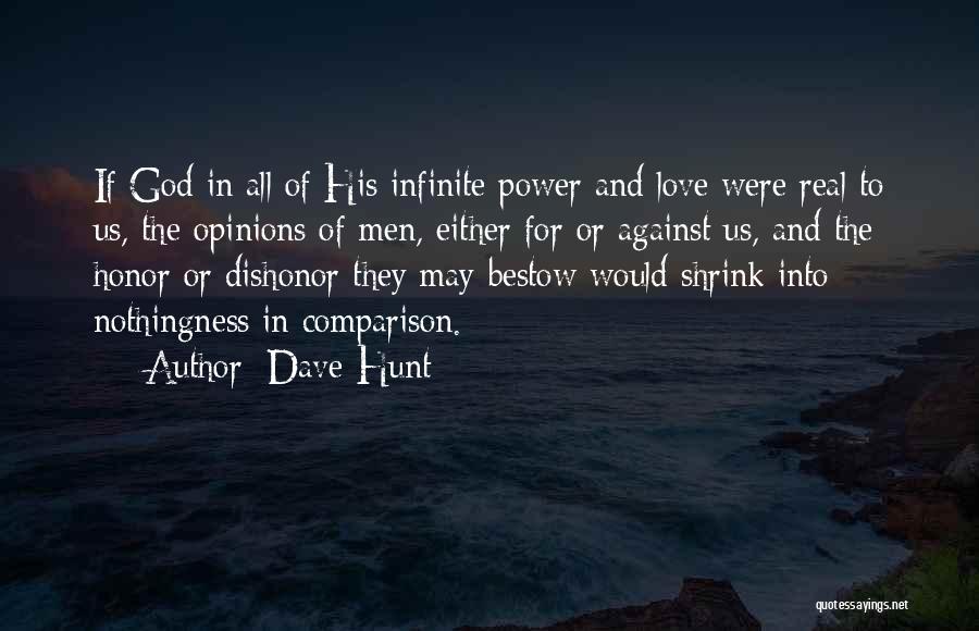 Dave Hunt Quotes: If God In All Of His Infinite Power And Love Were Real To Us, The Opinions Of Men, Either For