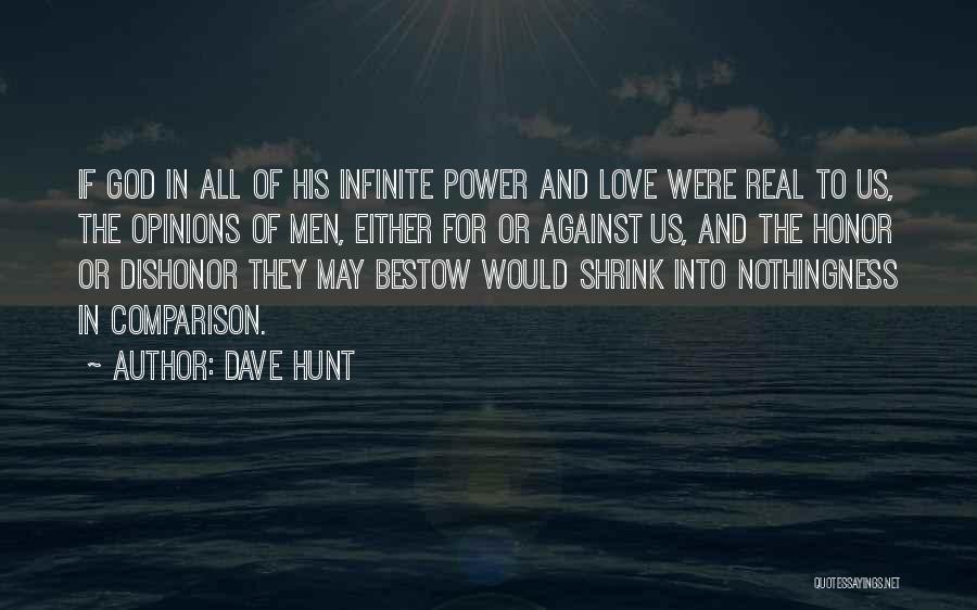 Dave Hunt Quotes: If God In All Of His Infinite Power And Love Were Real To Us, The Opinions Of Men, Either For