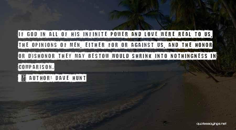 Dave Hunt Quotes: If God In All Of His Infinite Power And Love Were Real To Us, The Opinions Of Men, Either For