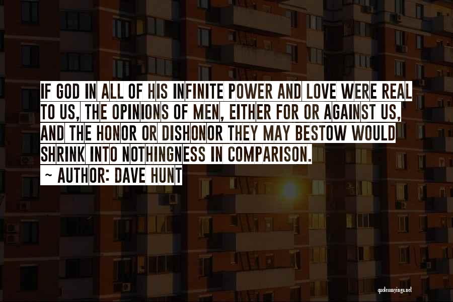 Dave Hunt Quotes: If God In All Of His Infinite Power And Love Were Real To Us, The Opinions Of Men, Either For