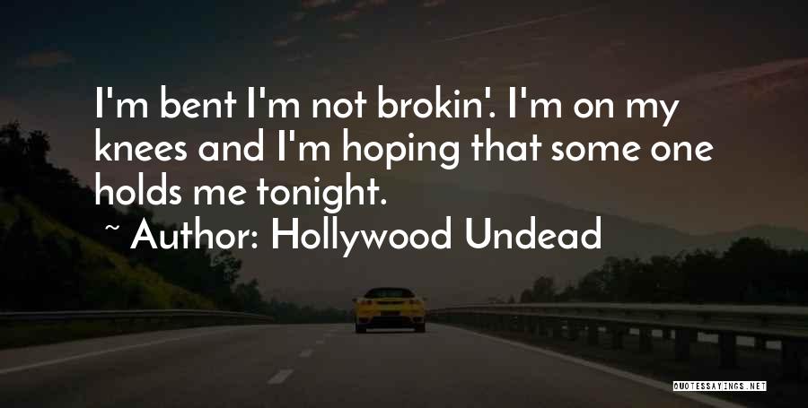 Hollywood Undead Quotes: I'm Bent I'm Not Brokin'. I'm On My Knees And I'm Hoping That Some One Holds Me Tonight.