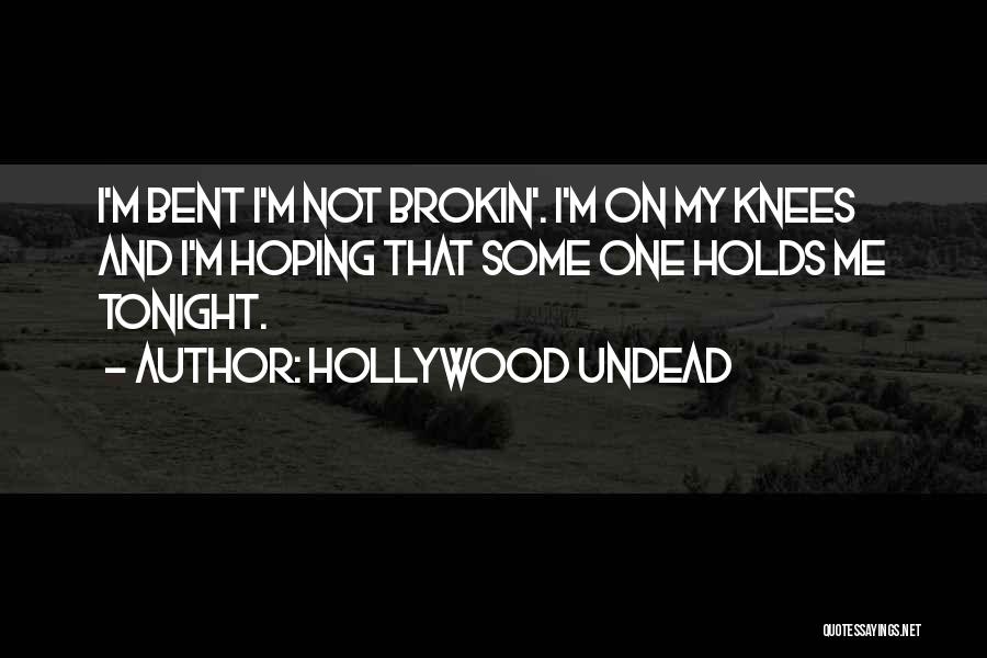 Hollywood Undead Quotes: I'm Bent I'm Not Brokin'. I'm On My Knees And I'm Hoping That Some One Holds Me Tonight.