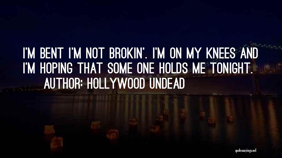 Hollywood Undead Quotes: I'm Bent I'm Not Brokin'. I'm On My Knees And I'm Hoping That Some One Holds Me Tonight.