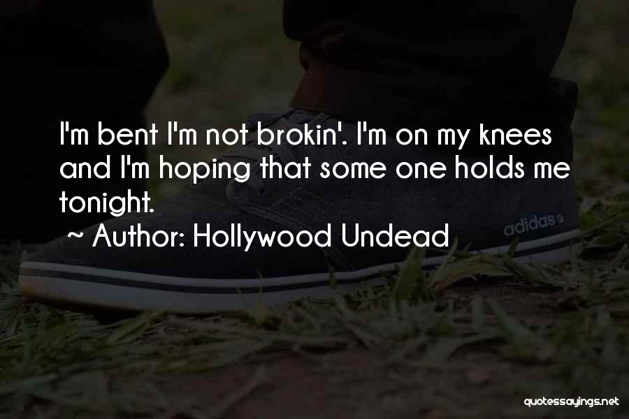 Hollywood Undead Quotes: I'm Bent I'm Not Brokin'. I'm On My Knees And I'm Hoping That Some One Holds Me Tonight.