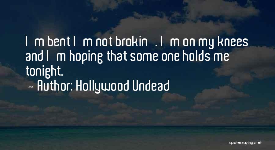 Hollywood Undead Quotes: I'm Bent I'm Not Brokin'. I'm On My Knees And I'm Hoping That Some One Holds Me Tonight.