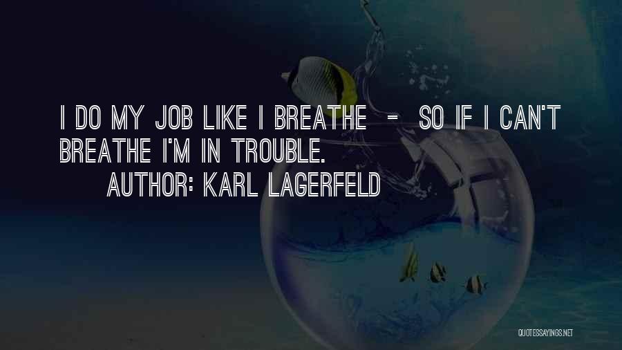 Karl Lagerfeld Quotes: I Do My Job Like I Breathe - So If I Can't Breathe I'm In Trouble.