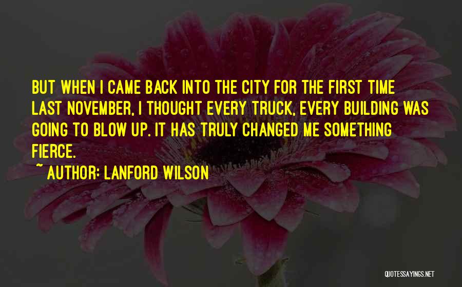 Lanford Wilson Quotes: But When I Came Back Into The City For The First Time Last November, I Thought Every Truck, Every Building