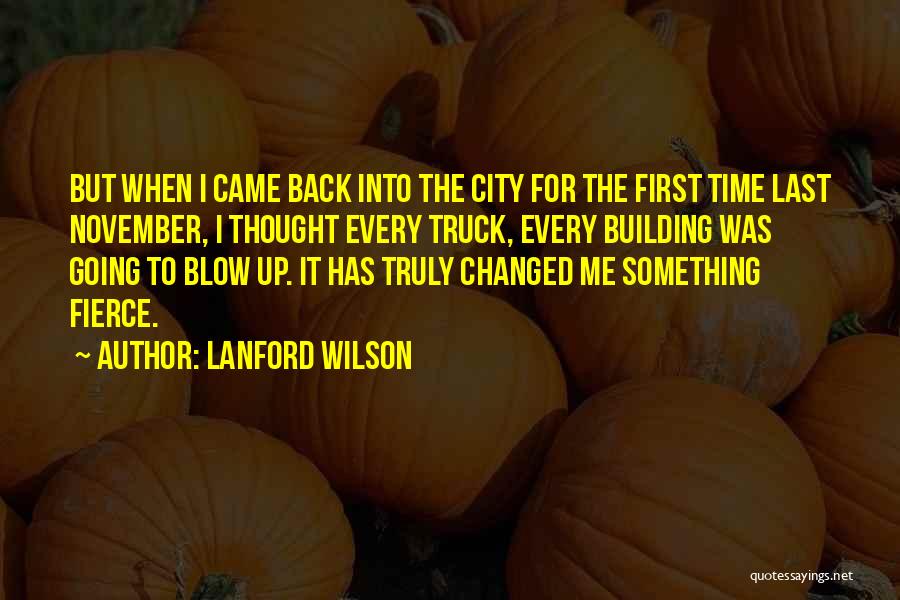 Lanford Wilson Quotes: But When I Came Back Into The City For The First Time Last November, I Thought Every Truck, Every Building