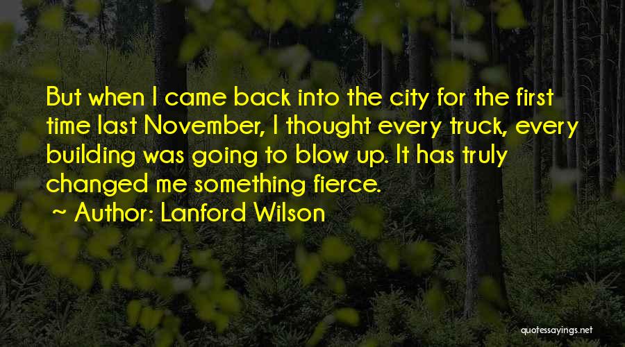 Lanford Wilson Quotes: But When I Came Back Into The City For The First Time Last November, I Thought Every Truck, Every Building