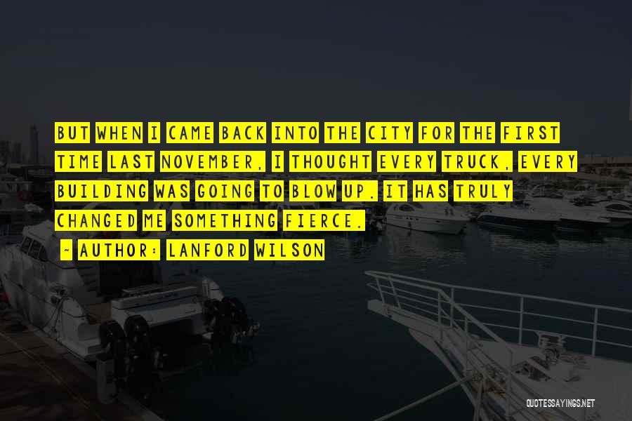 Lanford Wilson Quotes: But When I Came Back Into The City For The First Time Last November, I Thought Every Truck, Every Building